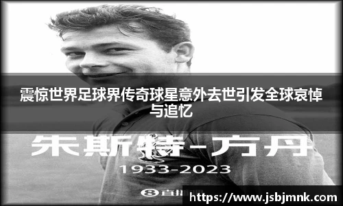 震惊世界足球界传奇球星意外去世引发全球哀悼与追忆